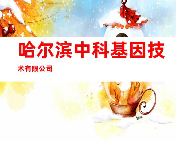 哈尔滨中科基因技术有限公司